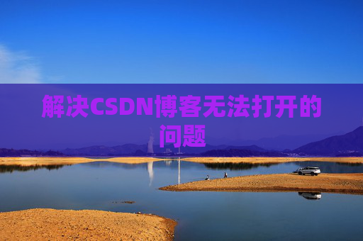 解决CSDN博客无法打开的问题